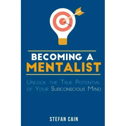 Becoming A Mentalist: Unlock the True Potential of Your Subconscious Mind