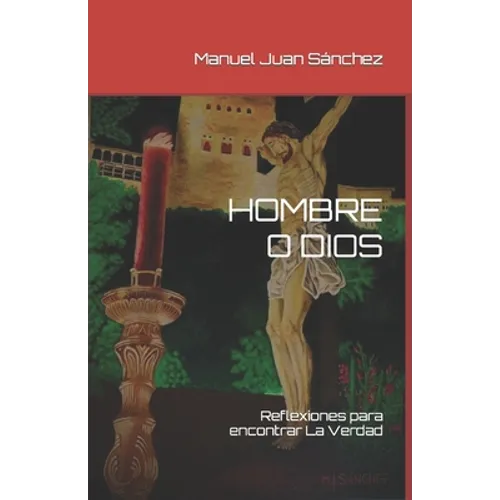 Hombre O Dios: Reflexiones para encontrar La Verdad