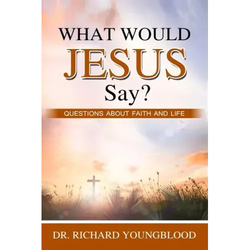 What Would Jesus Say?: Questions about Faith and Life