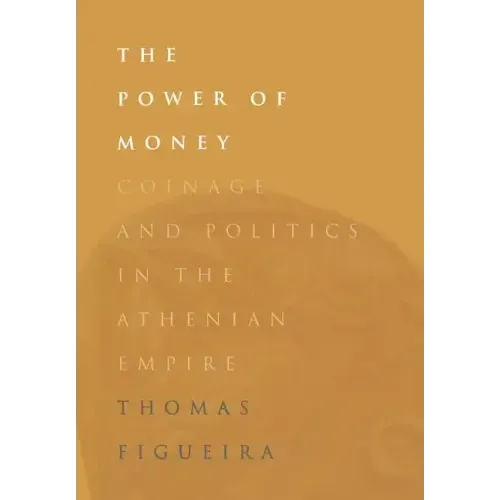 The Power of Money: Coinage and Politics in the Athenian Empire