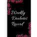 Weekly Diabetes Record: Diabetes Record Tracker and Weekly It is easy to carry and can be taken with you anywhere and can be put in a bag