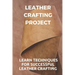 Leather Crafting Project: Learn Techniques For Successful Leather Crafting: Working With Leather
