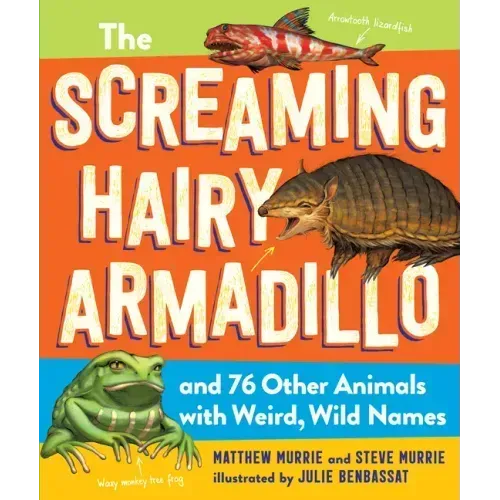 The Screaming Hairy Armadillo and 76 Other Animals with Weird, Wild Names