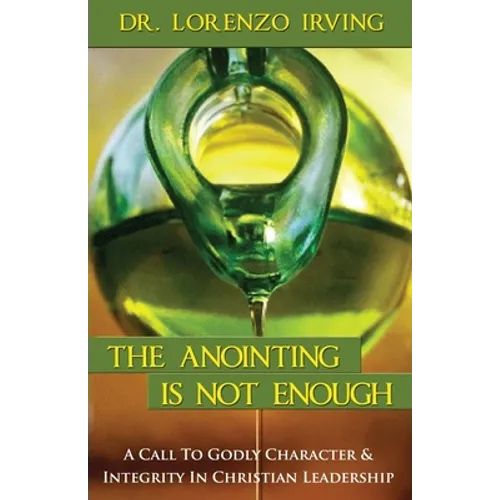 The Anointing Is Not Enough: A Call To Godly Character & Integrity In Christian Leadership