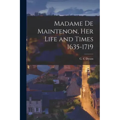 Madame De Maintenon [microform], Her Life and Times 1635-1719