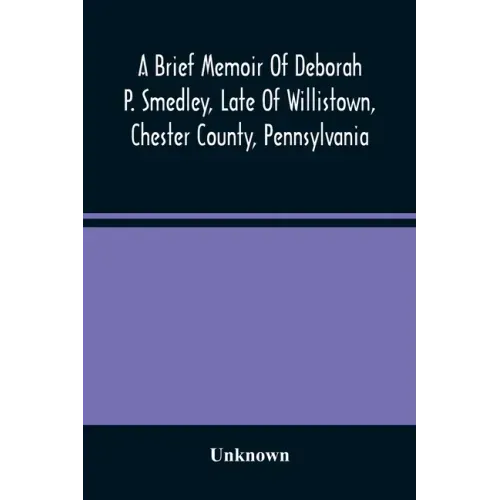 A Brief Memoir Of Deborah P. Smedley, Late Of Willistown, Chester County, Pennsylvania