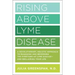 Rising Above Lyme Disease: A Revolutionary, Holistic Approach to Managing and Reversing the Symptoms of Lyme Disease and Reclaiming Your Life