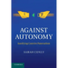 Against Autonomy: Justifying Coercive Paternalism