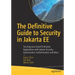The Definitive Guide to Security in Jakarta Ee: Securing Java-Based Enterprise Applications with Jakarta Security, Authorization, Authentication and M