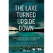 The Lake Turned Upside Down: The Story of Unthinkable Tragedy and Incredible Survival in the 1969 Outing, Minnesota F4 Tornado