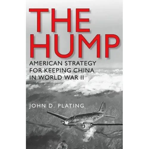 The Hump: America's Strategy for Keeping China in World War II