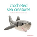 Crocheted Sea Creatures: A Collection of Marine Mates to Make