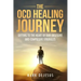 The OCD Healing Journey: Getting to the Heart of Our Obsessive and Compulsive Struggles