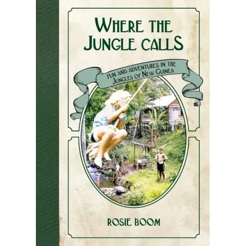 Where the Jungle Calls: Fun and Adventures in the Jungles of New Guinea