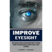 Improve Eyesight: How to Naturally Improve Your Vision Through Simple Eye Exercises (Improve Your Vision Naturally Without Glasses, Lenses or Surgery)