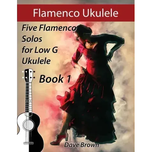 Flamenco Ukulele: 5 Flamenco Solos for Low G Ukulele