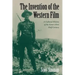 The Invention of the Western Film: A Cultural History of the Genre's First Half Century