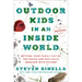Outdoor Kids in an Inside World: Getting Your Family Out of the House and Radically Engaged with Nature