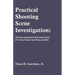 Practical Shooting Scene Investigation: The Investigation & Reconstruction of Crime Scenes Involving Gunfire