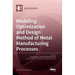 Modeling, Optimization and Design Method of Metal Manufacturing Processes