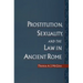 Prostitution, Sexuality, and the Law in Ancient Rome