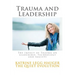 Trauma and Leadership: The Impact of Trauma on Leadership, Technology and Society