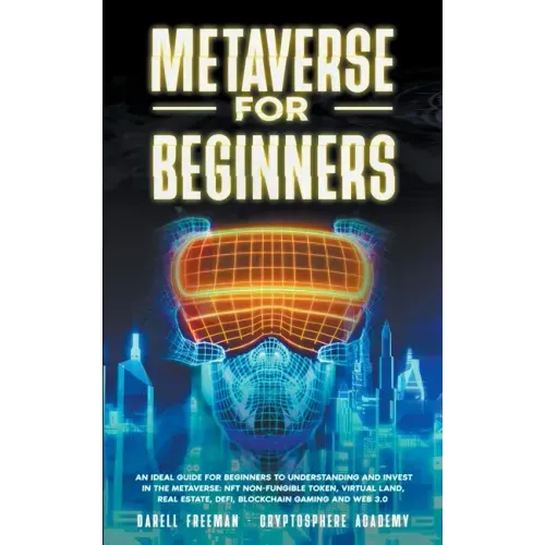 Metaverse for Beginners: An Ideal Guide for Beginners to Understanding and Invest in the Metaverse: NFT Non-Fungible Token, Virtual Land, Real