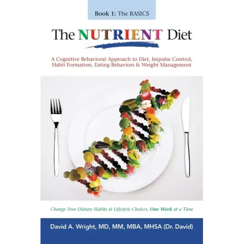 The Nutrient Diet: A Cognitive Behavioral Approach to Diet, Impulse Control, Habit Formation, Eating Behaviors & Weight Management