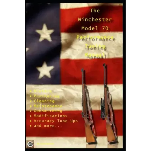 The Winchester Model 70 Performance Tuning Manual: Gunsmithing tips for modifying your Winchester Model 70 rifles
