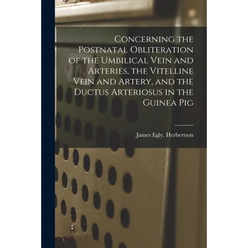 Concerning the Postnatal Obliteration of the Umbilical Vein and Arteries, the Vitelline Vein and Artery, and the Ductus Arteriosus in the Guinea Pig