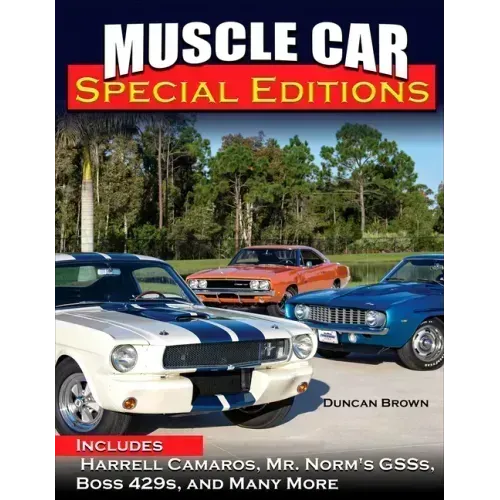 Muscle Car Special Editions: Includes Harrell Camaros, Mr. Norm's Gsss, Boss 429s, and Many More
