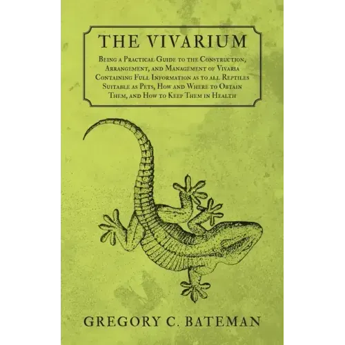 The Vivarium - Being a Practical Guide to the Construction, Arrangement, and Management of Vivaria: Containing Full Information as to all Reptiles Sui