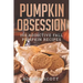 Pumpkin Obsession: 100 Addictive Fall Pumpkin Recipes