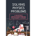 Solving Physics Problems: A Collection Of Creative Physics Problems From Beginner To Advanced: Classical Physics