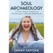 Soul Archaeology: A (Totally Doable) Approach to Creating a Self-Loving and Liberated Life