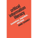Critical Information Literacy: Foundations, Inspiration, and Ideas