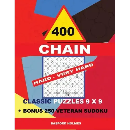 400 Chain Hard - Very Hard Classic Puzzles 9 X 9 + Bonus 250 Veteran Sudoku: Holmes Is a Perfectly Compiled Sudoku Book. Master of Puzzles Chain Sudok