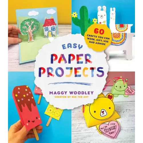 Easy Paper Projects: 60 Crafts You Can Wear, Gift, Use and Admire
