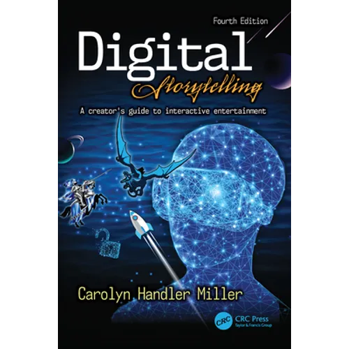 Digital Storytelling 4e: A creator's guide to interactive entertainment