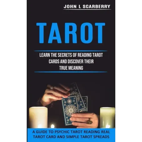 Tarot: Learn the Secrets of Reading Tarot Cards and Discover Their True Meaning (A Guide to Psychic Tarot Reading Real Tarot