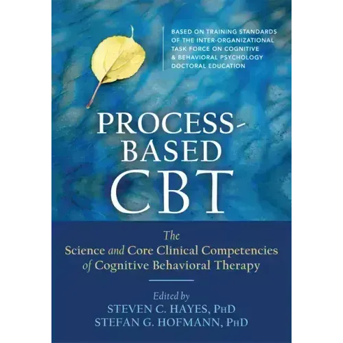 Process-Based CBT: The Science and Core Clinical Competencies of Cognitive Behavioral Therapy
