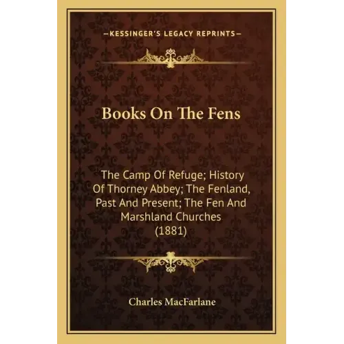 Books On The Fens: The Camp Of Refuge; History Of Thorney Abbey; The Fenland, Past And Present; The Fen And Marshland Churches (1881)