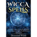Wicca Spells: A Beginner's Guide to Harness the Power of Wiccan Magick Spells to Attract Love, Wealth, Health, Divination and Protection