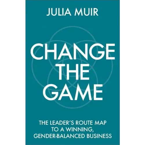 Change the Game: The leader's route map to a winning, gender-balanced business