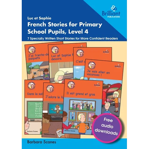 Luc et Sophie French Stories for Primary School Pupils, Level 4: 7 Specially Written Short Stories for More Confident Readers