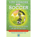 Life Lessons from Soccer: What Your Child Can Learn on and Off the Field--A Guide for Parents and Coaches