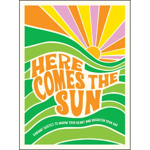 Here Comes the Sun: Radiant Quotes to Warm Your Heart and Brighten Your Day