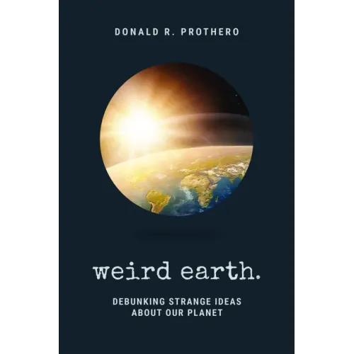 Weird Earth: Debunking Strange Ideas about Our Planet