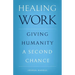 Healing Work: Giving Humanity a Second Chance
