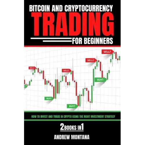 Bitcoin And Cryptocurrency Trading For Beginners: How to Invest and Trade in Crypto using the Right Investment Strategy 2 Books in 1